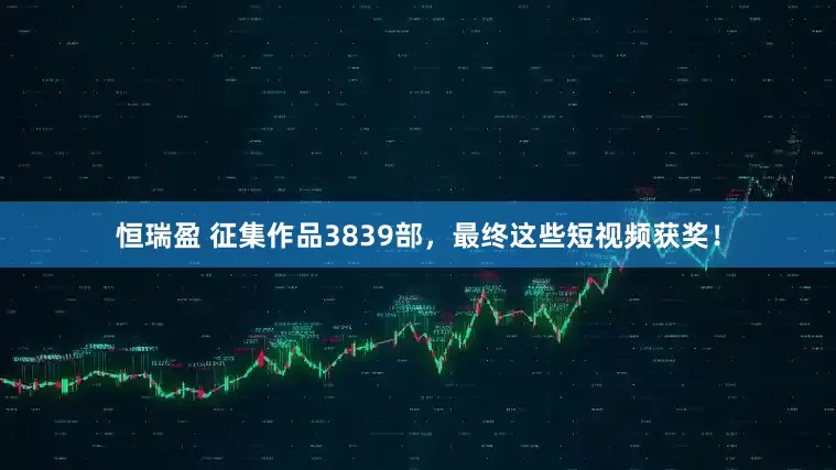 恒瑞盈 征集作品3839部，最终这些短视频获奖！