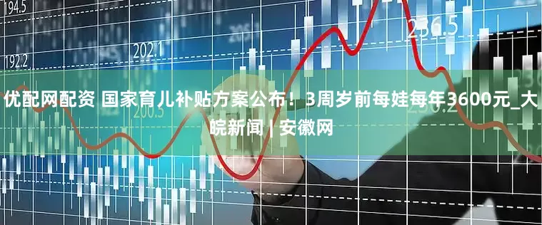 优配网配资 国家育儿补贴方案公布！3周岁前每娃每年3600元_大皖新闻 | 安徽网